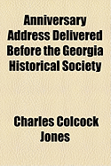 Anniversary Address Delivered Before the Georgia Historical Society