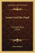 Annot And Her Pupil: A Simple Story (1829)