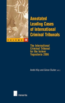 Annotated Leading Cases of International Criminal Tribunals - Volume 30: The International Criminal Tribunal for the Former Yugoslavia 2006 Volume 30 - Klip, Andr (Editor), and Sluiter, Gran (Editor)