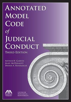 Annotated Model Code of Judicial Conduct - Garwin, Arthur H, and Rendleman, Dennis A, and McDermott, Mary T