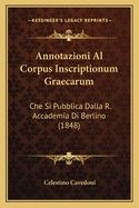 Annotazioni Al Corpus Inscriptionum Graecarum: Che Si Pubblica Dalla R. Accademia Di Berlino (1848)