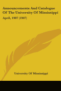 Announcements And Catalogue Of The University Of Mississippi: April, 1907 (1907)