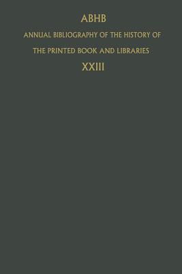 Annual Bibliography of the History of the Printed Book and Libraries: Volume 23: Publications of 1992 and Additions from the Preceding Years - Dept of Special Collections of the Koninklijke Bibliotheek (Editor)