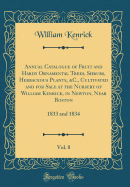 Annual Catalogue of Fruit and Hardy Ornamental Trees, Shrubs, Herbaceous Plants, &c., Cultivated and for Sale at the Nursery of William Kenrick, in Newton, Near Boston, Vol. 8: 1833 and 1834 (Classic Reprint)