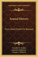 Annual Flowers: From Seed Packets to Bouquet