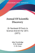 Annual Of Scientific Discovery: Or Yearbook Of Facts In Science And Art For 1871 (1871)