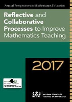 Annual Perspectives in Mathematics Education 2017: Reflective and Collaborative Processes to Improve Mathematics Teaching - West, Lucy (Editor), and Boston, Melissa (Editor)