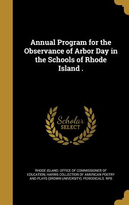 Annual Program for the Observance of Arbor Day in the Schools of Rhode Island . - Rhode Island Office of Commissioner of (Creator), and Harris Collection of American Poetry and (Creator)