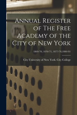 Annual Register of The Free Academy of the City of New York; 1869/70, 1870/71, 1877/78,1880/81 - City University of New York City Col (Creator)