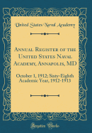 Annual Register of the United States Naval Academy, Annapolis, MD: October 1, 1912; Sixty-Eighth Academic Year, 1912-1913 (Classic Reprint)