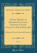 Annual Report of Program Activities, National Cancer Institute, Fiscal Year 1981, Vol. 3: Division of Cancer Cause and Prevention (Classic Reprint)