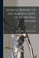 Annual Report of the Alberta Dept. of Municipal Affairs; 1955