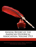 Annual Report of the American Historical Association, Volume 1913