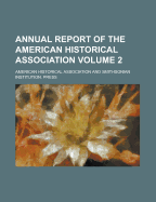 Annual Report of the American Historical Association Volume 2