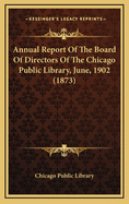 Annual Report of the Board of Directors of the Chicago Public Library, June, 1902 (1873)