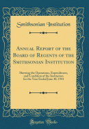 Annual Report of the Board of Regents of the Smithsonian Institution: Showing the Operations, Expenditures, and Condition of the Institution for the Year Ended June 30, 1941 (Classic Reprint)