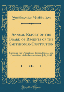 Annual Report of the Board of Regents of the Smithsonian Institution: Showing the Operations, Expenditures, and Condition of the Institution to July, 1892 (Classic Reprint)
