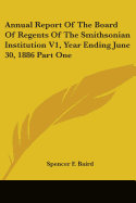 Annual Report Of The Board Of Regents Of The Smithsonian Institution V1, Year Ending June 30, 1886 Part One