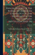 Annual Report of the Bureau of American Ethnology to the Secretary of the Smithsonian Institution (1925-26); Volume 43