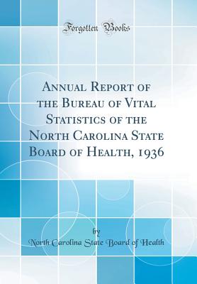 Annual Report of the Bureau of Vital Statistics of the North Carolina State Board of Health, 1936 (Classic Reprint) - Health, North Carolina State Board of