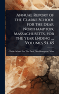 Annual Report of the Clarke School for the Deaf, Northampton, Massachusetts, for the Year Ending ..., Volumes 54-65