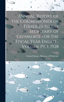 Annual Report of the Commissioner of Fisheries to the Secretary of Commerce for the Fiscal Year Ended .. Volume pt. 1, 1928 - United States Bureau of Fisheries (Creator)