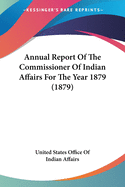 Annual Report Of The Commissioner Of Indian Affairs For The Year 1879 (1879)