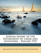 Annual Report of the Department of Labor and Industries .. Volume 1927