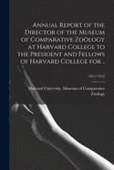 Annual Report of the Director of the Museum of Comparative Zology at Harvard College to the President and Fellows of Harvard College for ..; 1911/1912