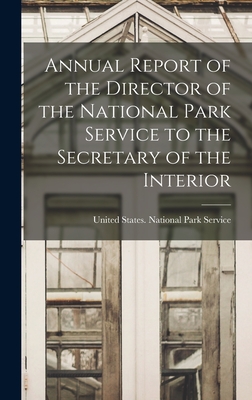 Annual Report of the Director of the National Park Service to the Secretary of the Interior - United States National Park Service (Creator)