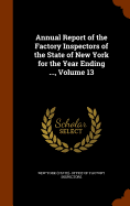 Annual Report of the Factory Inspectors of the State of New York for the Year Ending ..., Volume 13