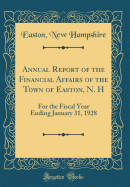 Annual Report of the Financial Affairs of the Town of Easton, N. H: For the Fiscal Year Ending January 31, 1928 (Classic Reprint)