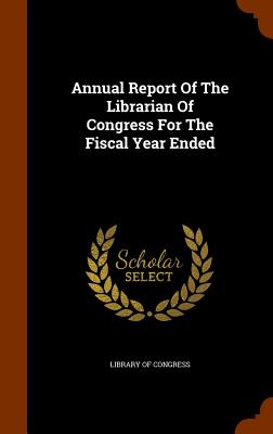 Annual Report Of The Librarian Of Congress For The Fiscal Year Ended - Congress, Library Of, Professor