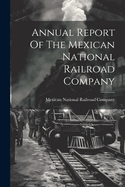 Annual Report Of The Mexican National Railroad Company