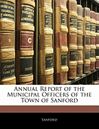 Annual Report of the Municipal Officers of the Town of Sanford
