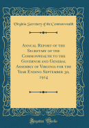 Annual Report of the Secretary of the Commonwealth to the Governor and General Assembly of Virginia for the Year Ending September 30, 1914 (Classic Reprint)