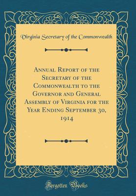 Annual Report of the Secretary of the Commonwealth to the Governor and General Assembly of Virginia for the Year Ending September 30, 1914 (Classic Reprint) - Commonwealth, Virginia Secretary of the