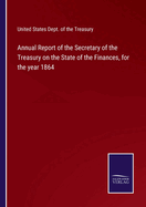 Annual Report of the Secretary of the Treasury on the State of the Finances, for the year 1864