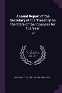 Annual Report of the Secretary of the Treasury on the State of the Finances for the Year: 1907