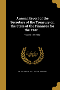 Annual Report of the Secretary of the Treasury on the State of the Finances for the Year ..; Volume 1881-1882