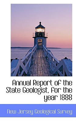 Annual Report of the State Geologist, for the Year 1888 - Jersey Geological Survey, New