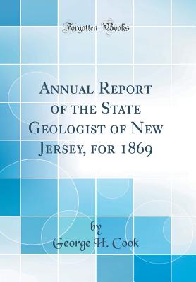 Annual Report of the State Geologist of New Jersey, for 1869 (Classic Reprint) - Cook, George H