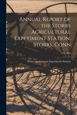 Annual Report of the Storrs Agricultural Experiment Station, Storrs, Conn; 12th 1899 - Storrs Agricultural Experiment Station (Creator)