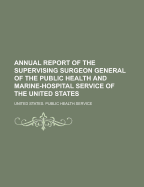 Annual Report of the Supervising Surgeon General of the Public Health and Marine-Hospital Service of the United States