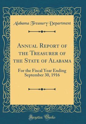 Annual Report of the Treasurer of the State of Alabama: For the Fiscal Year Ending September 30, 1916 (Classic Reprint) - Department, Alabama Treasury