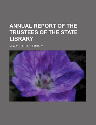 Annual Report of the Trustees of the State Library - Library, New York State (Creator)