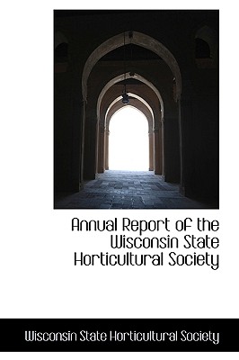 Annual Report of the Wisconsin State Horticultural Society - State Horticultural Society, Wisconsin