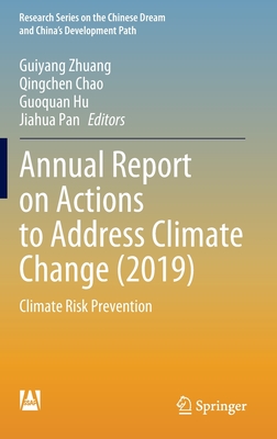 Annual Report on Actions to Address Climate Change (2019): Climate Risk Prevention - Zhuang, Guiyang (Editor), and Chao, Qingchen (Editor), and Hu, Guoquan (Editor)