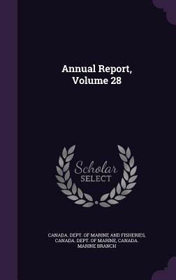 Annual Report, Volume 28 - Canada Dept of Marine and Fisheries (Creator), and Canada Dept of Marine (Creator), and Canada Marine Branch (Creator)