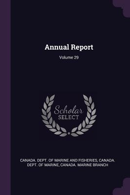 Annual Report; Volume 29 - Canada Dept of Marine and Fisheries (Creator), and Canada Dept of Marine (Creator), and Canada Marine Branch (Creator)